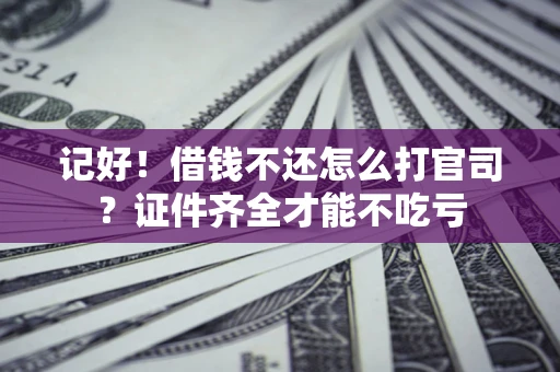 济南记好！借钱不还怎么打官司？证件齐全才能不吃亏