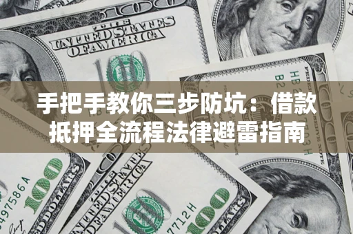 济南手把手教你三步防坑：借款抵押全流程法律避雷指南