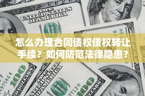 济南怎么办理合同债权债权转让手续？如何防范法律隐患？