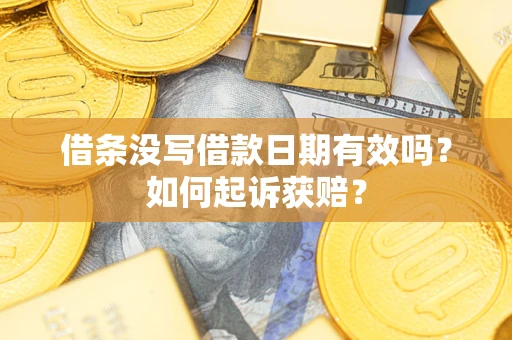 济南借条没写借款日期有效吗？如何起诉获赔？