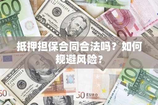 济南抵押担保合同合法吗？如何规避风险？