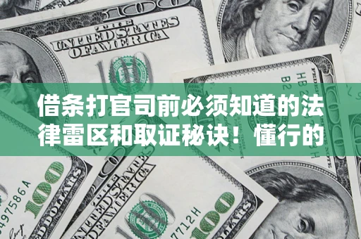 济南借条打官司前必须知道的法律雷区和取证秘诀！懂行的人已经留好这些证据