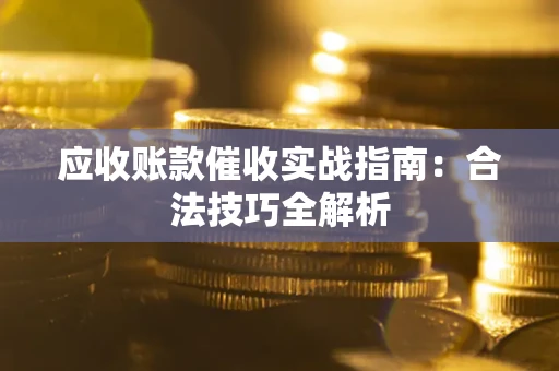 济南应收账款催收实战指南：合法技巧全解析