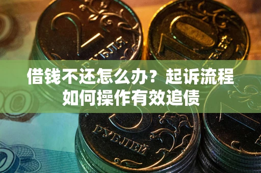 济南借钱不还怎么办？起诉流程如何操作有效追债