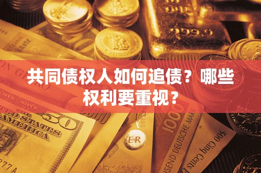 济南共同债权人如何追债？哪些权利要重视？