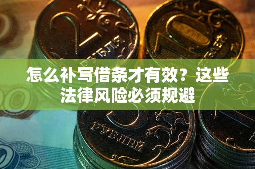 济南怎么补写借条才有效？这些法律风险必须规避
