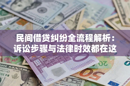 济南民间借贷纠纷全流程解析：诉讼步骤与法律时效都在这儿了