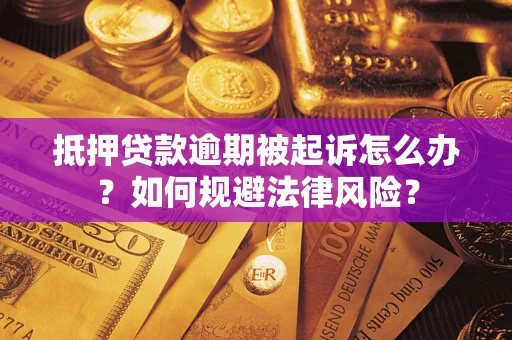 济南抵押贷款逾期被起诉怎么办？如何规避法律风险？