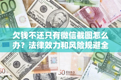 济南欠钱不还只有微信截图怎么办？法律效力和风险规避全解析
