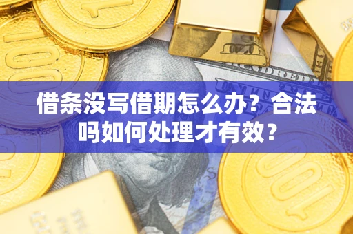 济南借条没写借期怎么办？合法吗如何处理才有效？