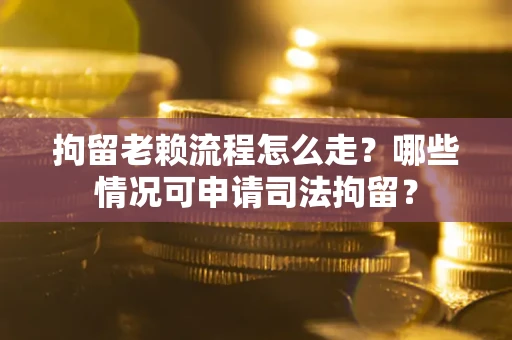 济南拘留老赖流程怎么走?哪些情况可申请司法拘留? 济南拘留老赖流程怎么走?哪些情况可申请司法拘留?