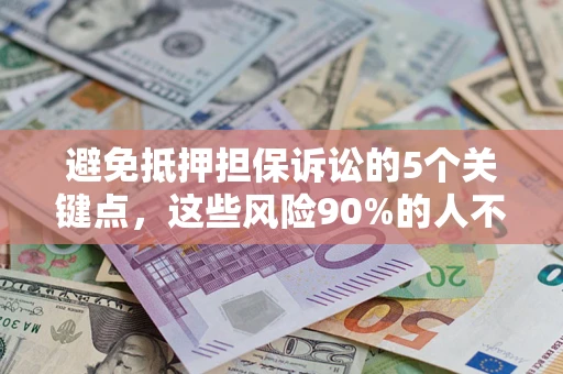 济南避免抵押担保诉讼的5个关键点，这些风险90%的人不知道！