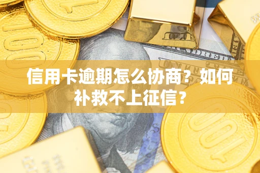 济南信用卡逾期怎么协商？如何补救不上征信？