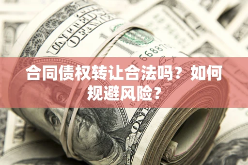 济南合同债权转让合法吗?如何规避风险? 济南合同债权转让合法吗?如何规避风险?