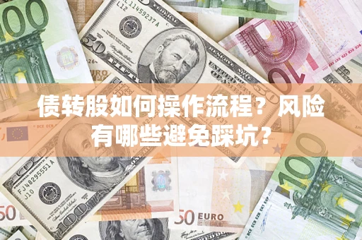 济南债转股如何操作流程?风险有哪些避免踩坑? 济南债转股如何操作流程?风险有哪些避免踩坑?