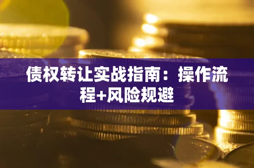 济南债权转让实战指南：操作流程+风险规避
