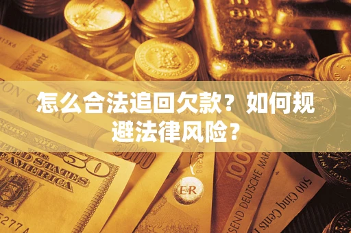 济南怎么合法追回欠款？如何规避法律风险？