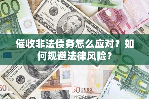 济南催收非法债务怎么应对？如何规避法律风险？