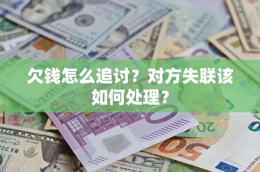 济南欠钱怎么追讨？对方失联该如何处理？